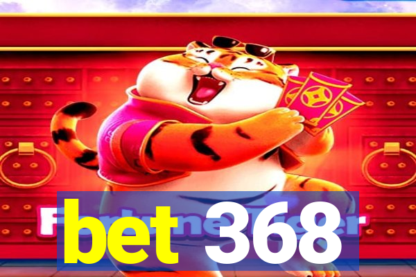 bet 368